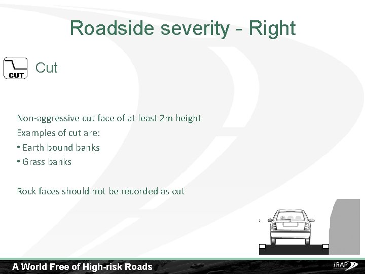 Roadside severity - Right Cut Non-aggressive cut face of at least 2 m height