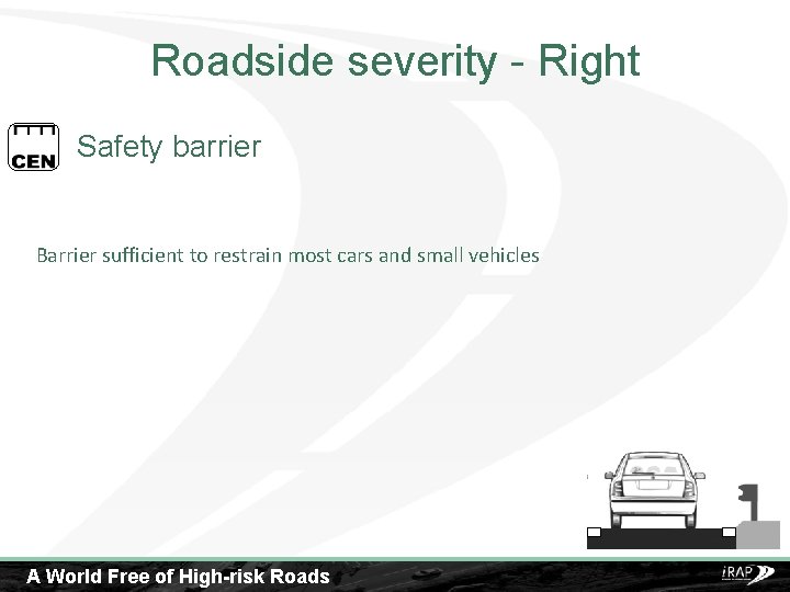 Roadside severity - Right Safety barrier Barrier sufficient to restrain most cars and small