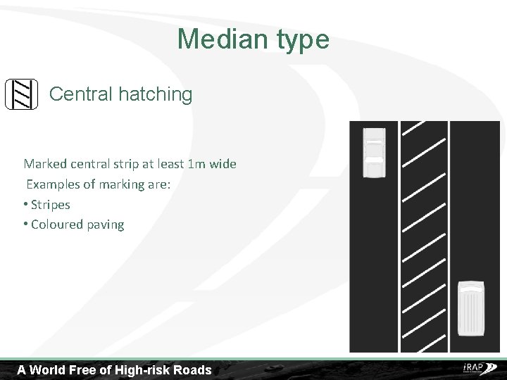 Median type Central hatching Marked central strip at least 1 m wide Examples of