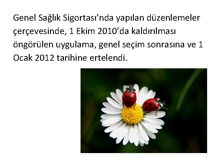 Genel Sağlık Sigortası’nda yapılan düzenlemeler çerçevesinde, 1 Ekim 2010’da kaldırılması öngörülen uygulama, genel seçim