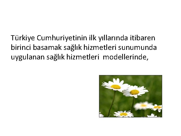 Türkiye Cumhuriyetinin ilk yıllarında itibaren birinci basamak sağlık hizmetleri sunumunda uygulanan sağlık hizmetleri modellerinde,