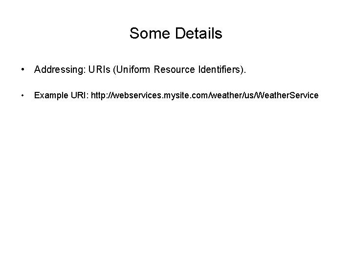 Some Details • Addressing: URIs (Uniform Resource Identifiers). • Example URI: http: //webservices. mysite. Some Details • Addressing: URIs (Uniform Resource Identifiers). • Example URI: http: //webservices. mysite.