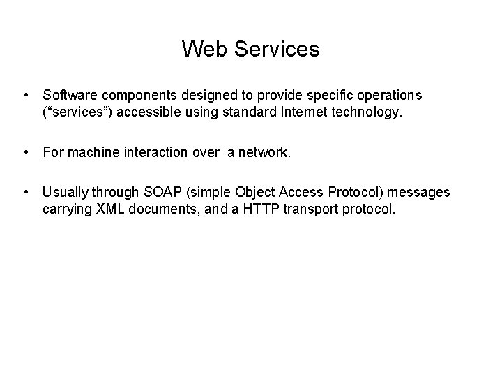 Web Services • Software components designed to provide specific operations (“services”) accessible using standard Web Services • Software components designed to provide specific operations (“services”) accessible using standard