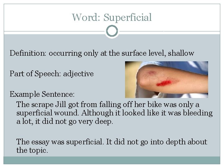Word: Superficial Definition: occurring only at the surface level, shallow Part of Speech: adjective