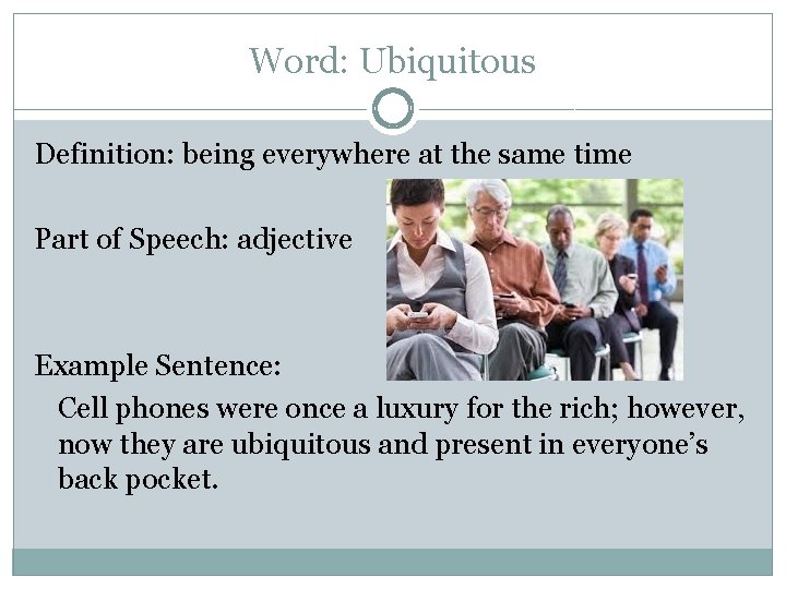 Word: Ubiquitous Definition: being everywhere at the same time Part of Speech: adjective Example