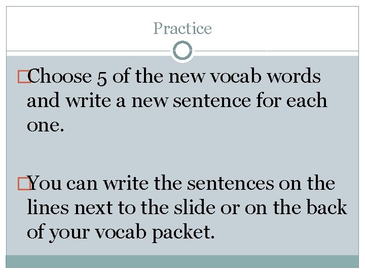 Practice �Choose 5 of the new vocab words and write a new sentence for