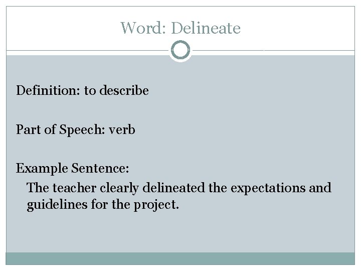Word: Delineate Definition: to describe Part of Speech: verb Example Sentence: The teacher clearly