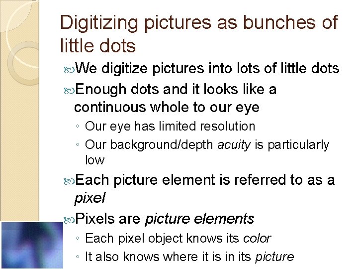 Digitizing pictures as bunches of little dots We digitize pictures into lots of little