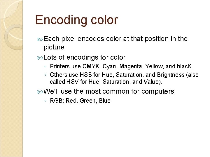 Encoding color Each pixel encodes color at that position in the picture Lots of