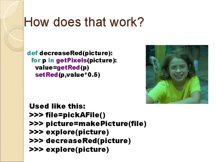 How does that work? def decrease. Red(picture): for p in get. Pixels(picture): value=get. Red(p)