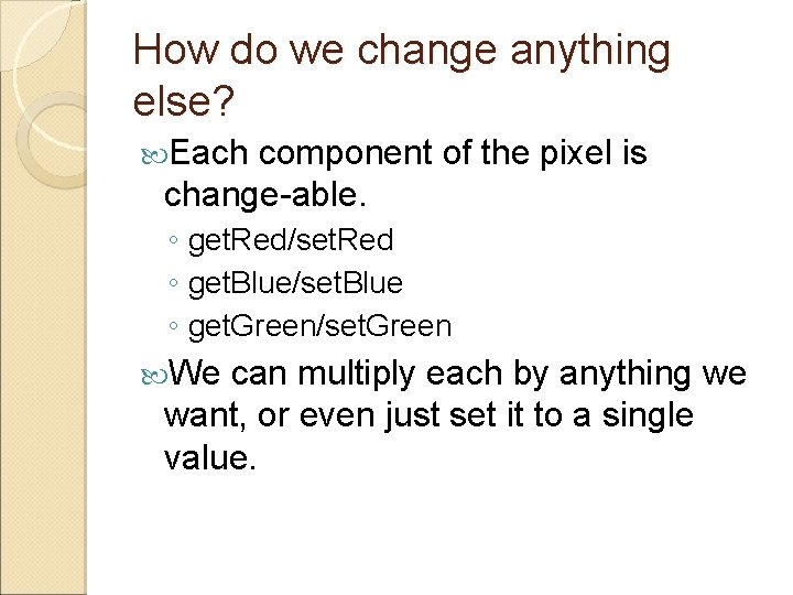 How do we change anything else? Each component of the pixel is change-able. ◦