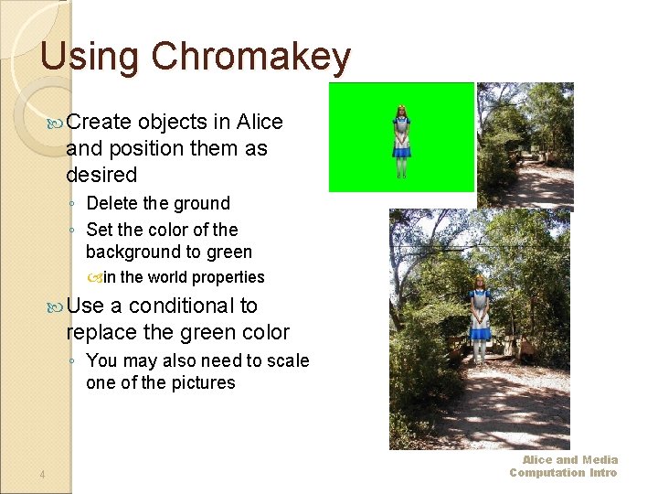 Using Chromakey Create objects in Alice and position them as desired ◦ Delete the