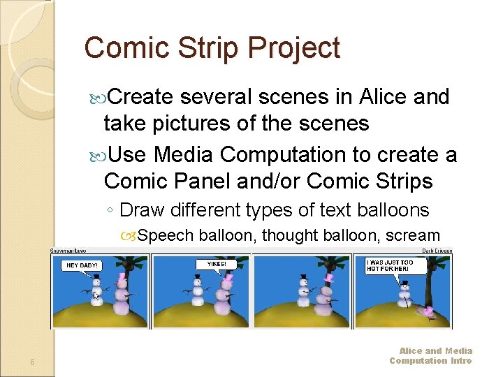 Comic Strip Project Create several scenes in Alice and take pictures of the scenes