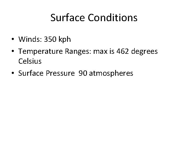 Surface Conditions • Winds: 350 kph • Temperature Ranges: max is 462 degrees Celsius