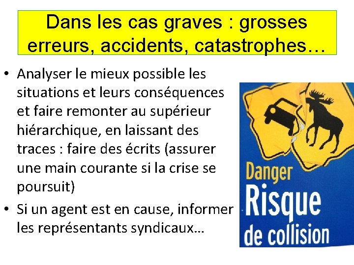 Dans les cas graves : grosses erreurs, accidents, catastrophes… • Analyser le mieux possible