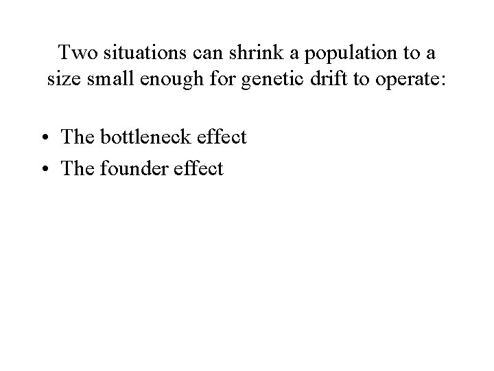 Two situations can shrink a population to a size small enough for genetic drift