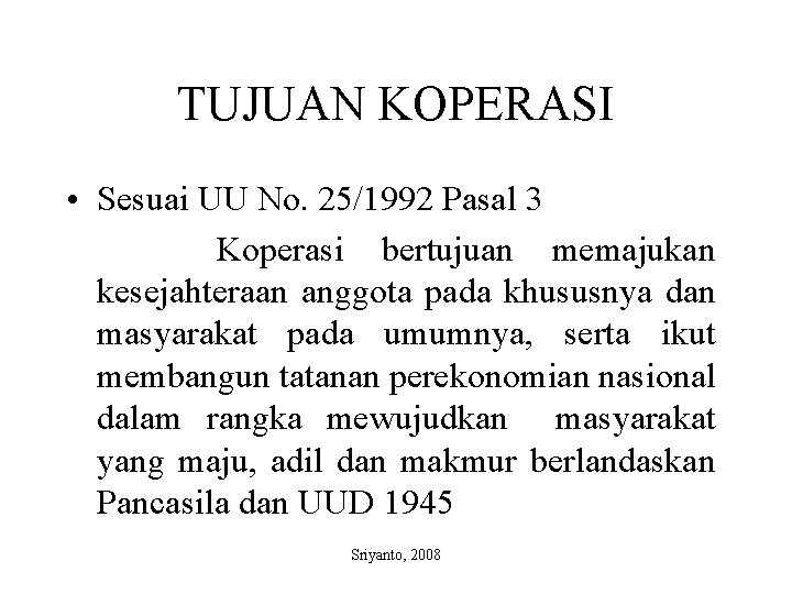 TUJUAN KOPERASI • Sesuai UU No. 25/1992 Pasal 3 Koperasi bertujuan memajukan kesejahteraan anggota