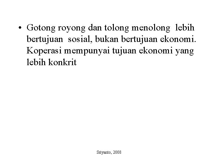  • Gotong royong dan tolong menolong lebih bertujuan sosial, bukan bertujuan ekonomi. Koperasi