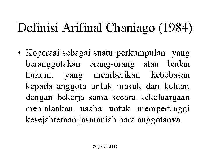 Definisi Arifinal Chaniago (1984) • Koperasi sebagai suatu perkumpulan yang beranggotakan orang-orang atau badan