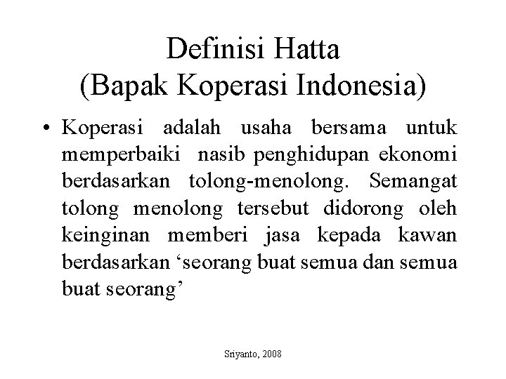 Definisi Hatta (Bapak Koperasi Indonesia) • Koperasi adalah usaha bersama untuk memperbaiki nasib penghidupan