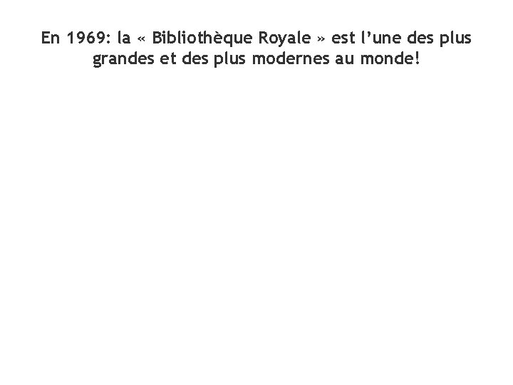 En 1969: la « Bibliothèque Royale » est l’une des plus grandes et des