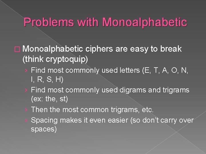 Problems with Monoalphabetic � Monoalphabetic ciphers are easy to break (think cryptoquip) › Find