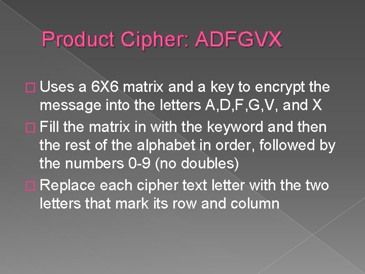 Product Cipher: ADFGVX � Uses a 6 X 6 matrix and a key to