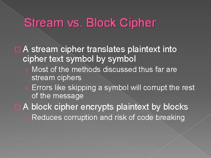 Stream vs. Block Cipher �A stream cipher translates plaintext into cipher text symbol by