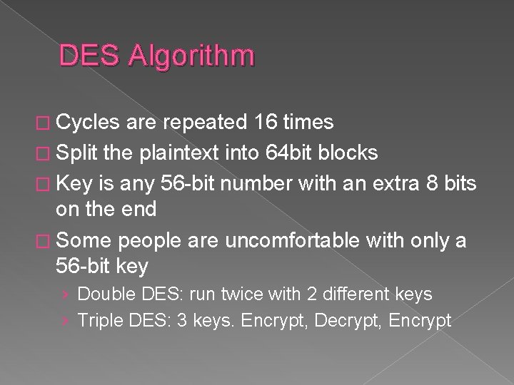 DES Algorithm � Cycles are repeated 16 times � Split the plaintext into 64