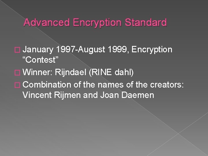 Advanced Encryption Standard � January 1997 -August 1999, Encryption “Contest” � Winner: Rijndael (RINE