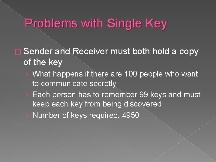 Problems with Single Key � Sender and Receiver must both hold a copy of