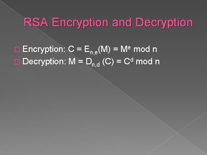 RSA Encryption and Decryption � Encryption: C = En, e(M) = Me mod n