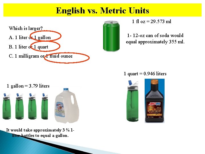 English vs. Metric Units 1 fl oz = 29. 573 ml Which is larger?