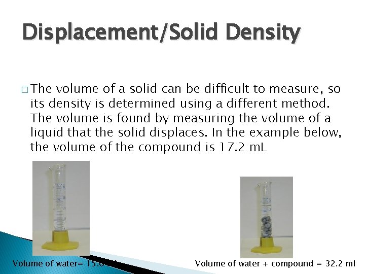 Displacement/Solid Density � The volume of a solid can be difficult to measure, so