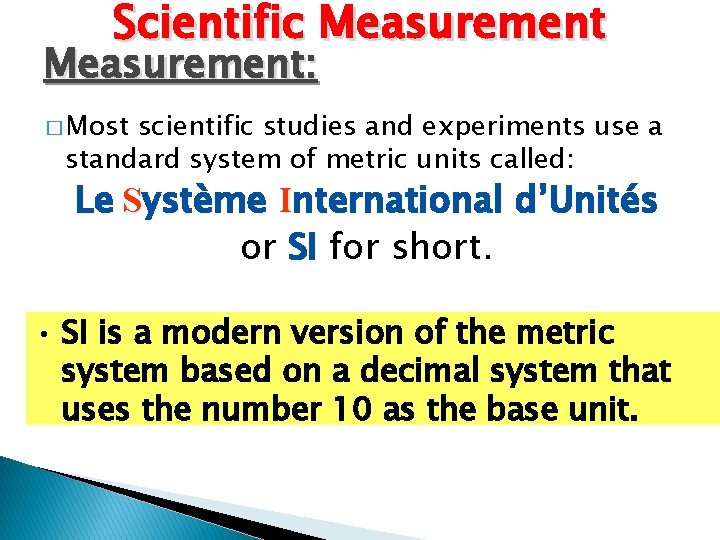 Scientific Measurement: � Most scientific studies and experiments use a standard system of metric