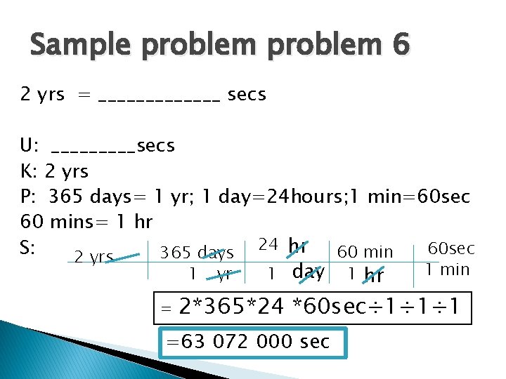 Sample problem 6 2 yrs = _______ secs U: _____secs K: 2 yrs P: