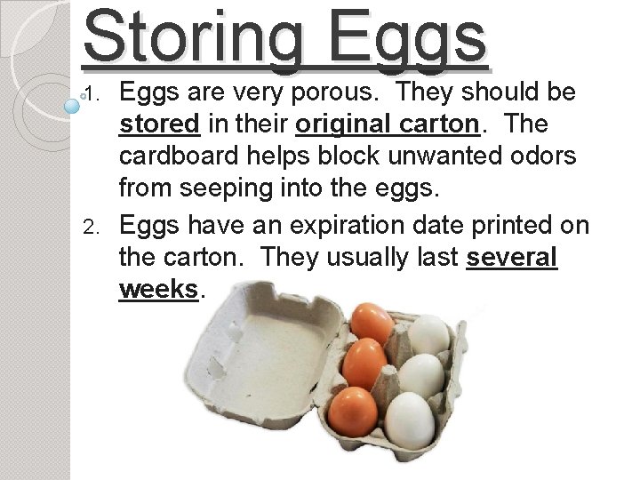 Storing Eggs are very porous. They should be stored in their original carton. The