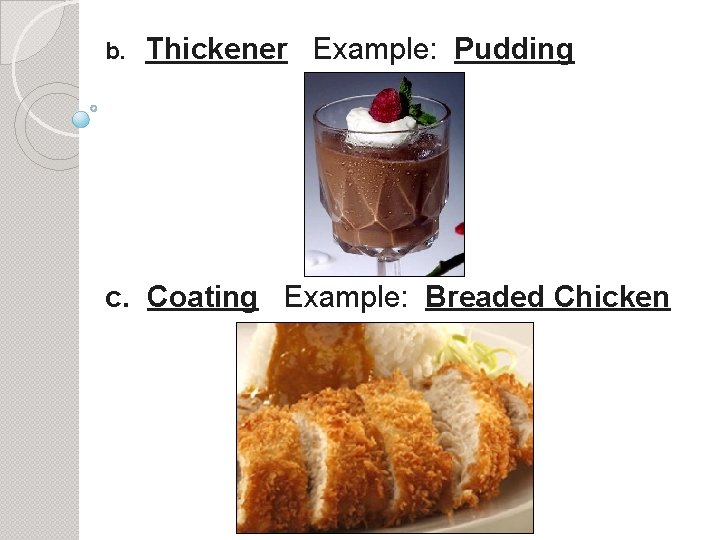 b. Thickener Example: Pudding c. Coating Example: Breaded Chicken 