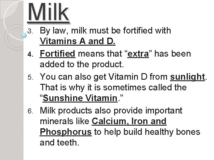 Milk By law, milk must be fortified with Vitamins A and D. 4. Fortified