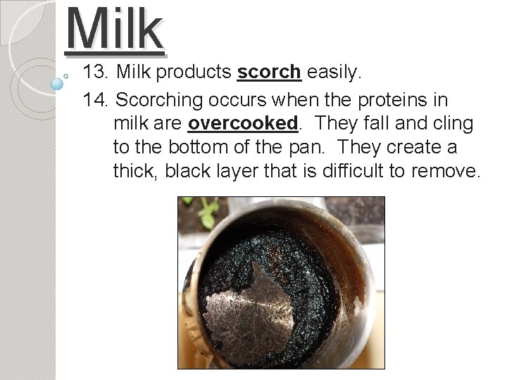 Milk 13. Milk products scorch easily. 14. Scorching occurs when the proteins in milk