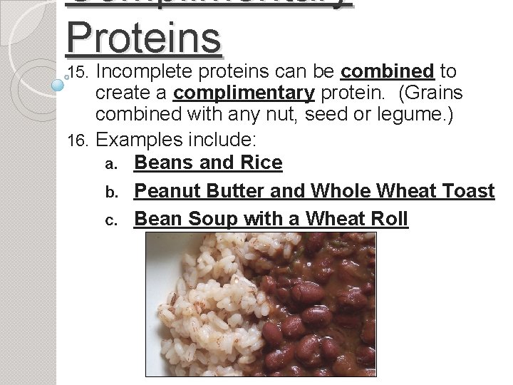 Complimentary Proteins Incomplete proteins can be combined to create a complimentary protein. (Grains combined