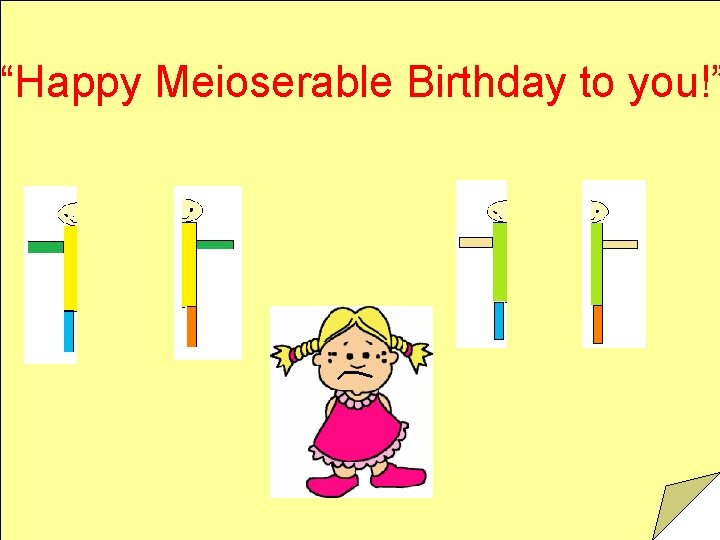 “Happy Meioserable Birthday to you!” 