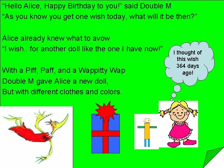 “Hello Alice, Happy Birthday to you!” said Double M “As you know you get