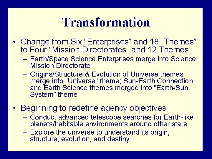 Transformation • Change from Six “Enterprises” and 18 “Themes” to Four “Mission Directorates” and