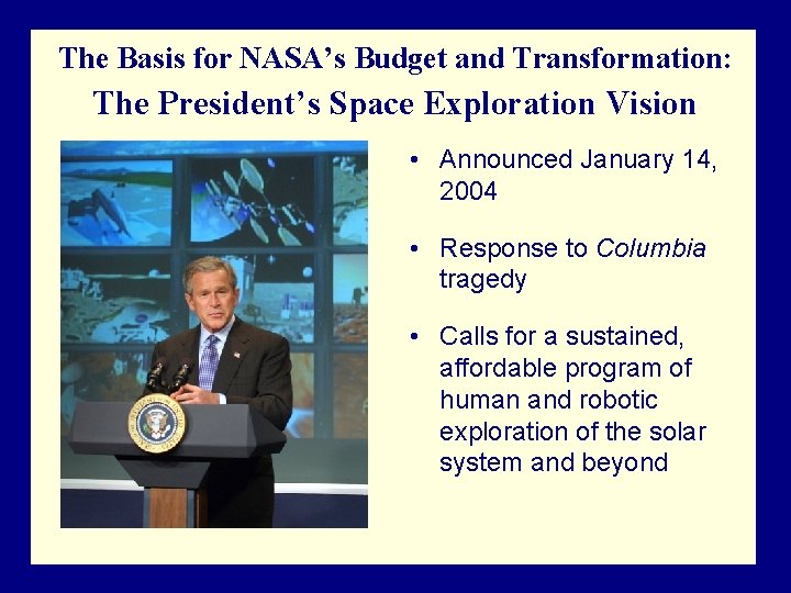 The Basis for NASA’s Budget and Transformation: The President’s Space Exploration Vision • Announced