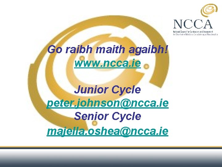 Go raibh maith agaibh! www. ncca. ie Junior Cycle peter. johnson@ncca. ie Senior Cycle