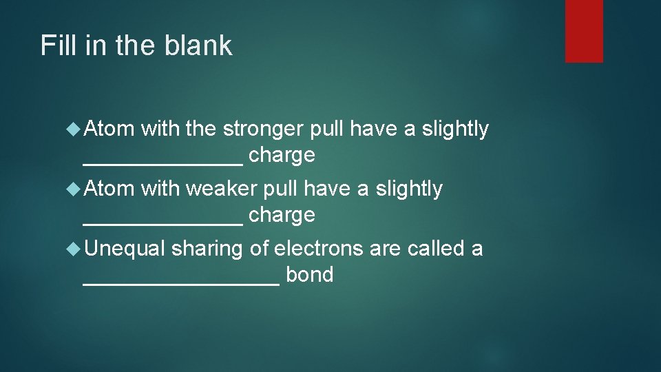 Fill in the blank Atom with the stronger pull have a slightly _______ charge