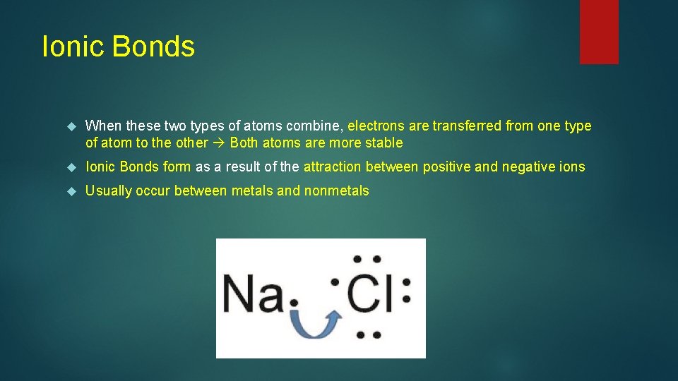 Ionic Bonds When these two types of atoms combine, electrons are transferred from one