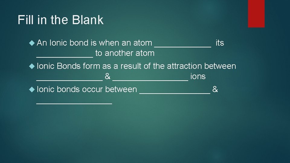 Fill in the Blank An Ionic bond is when an atom ______ its ______