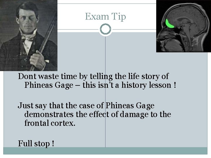 Exam Tip Dont waste time by telling the life story of Phineas Gage –